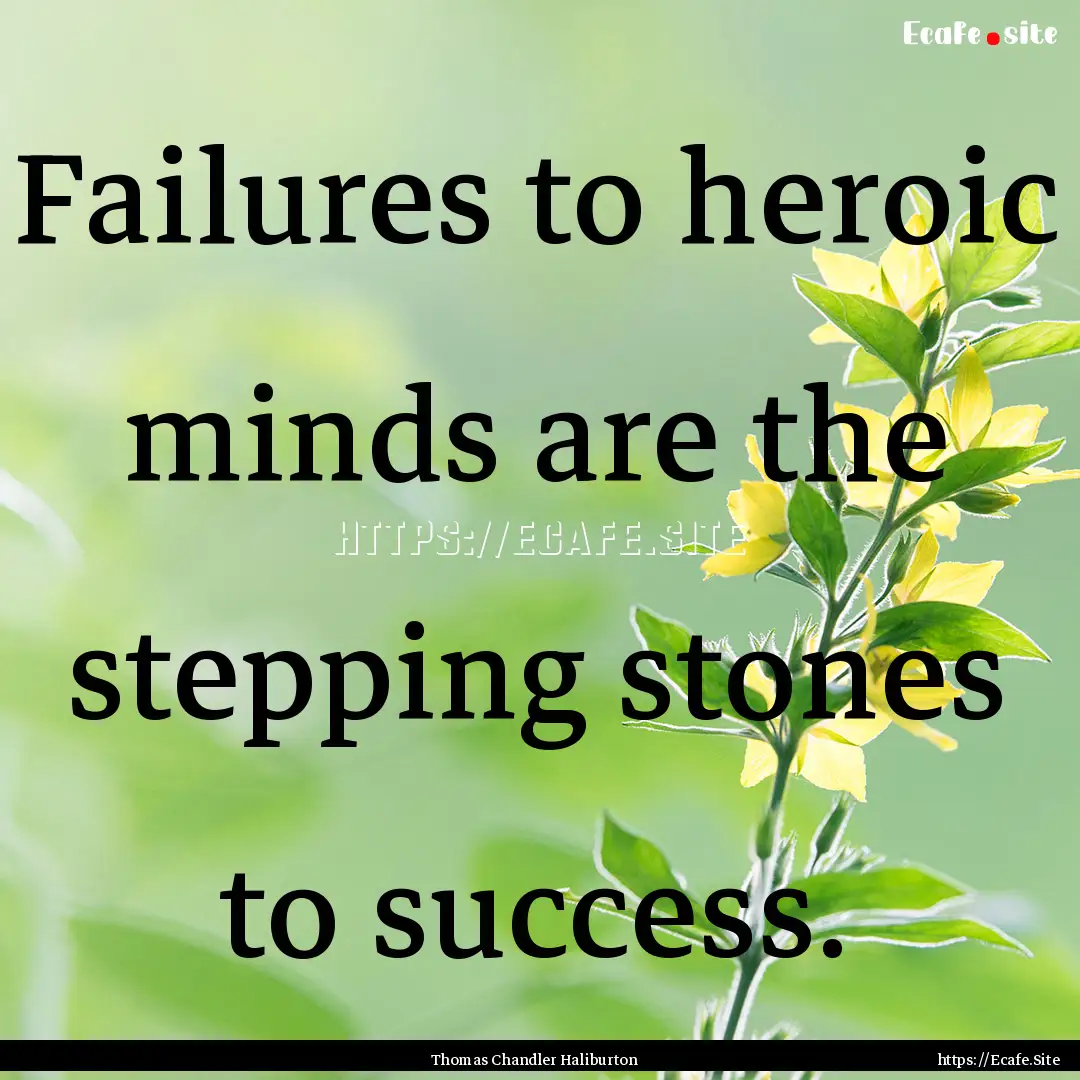 Failures to heroic minds are the stepping.... : Quote by Thomas Chandler Haliburton