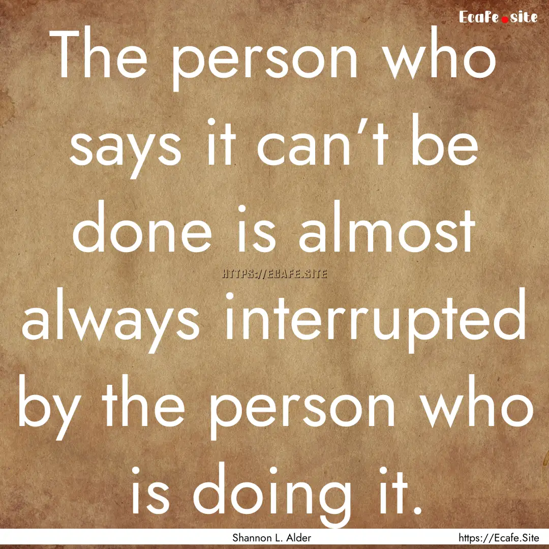 The person who says it can’t be done is.... : Quote by Shannon L. Alder