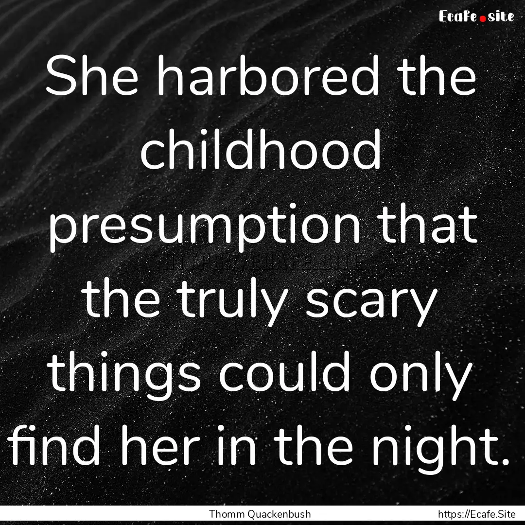 She harbored the childhood presumption that.... : Quote by Thomm Quackenbush