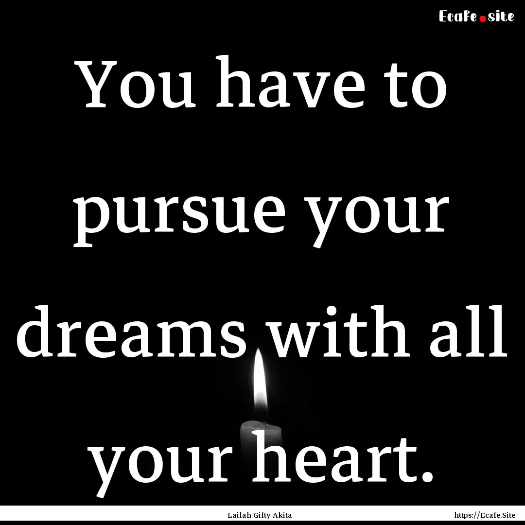 You have to pursue your dreams with all your.... : Quote by Lailah Gifty Akita