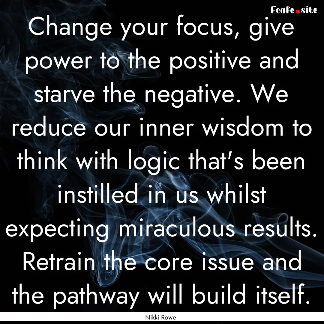 Change your focus, give power to the positive.... : Quote by Nikki Rowe