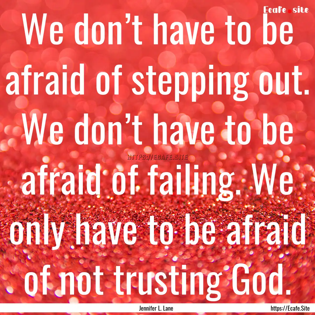 We don’t have to be afraid of stepping.... : Quote by Jennifer L. Lane