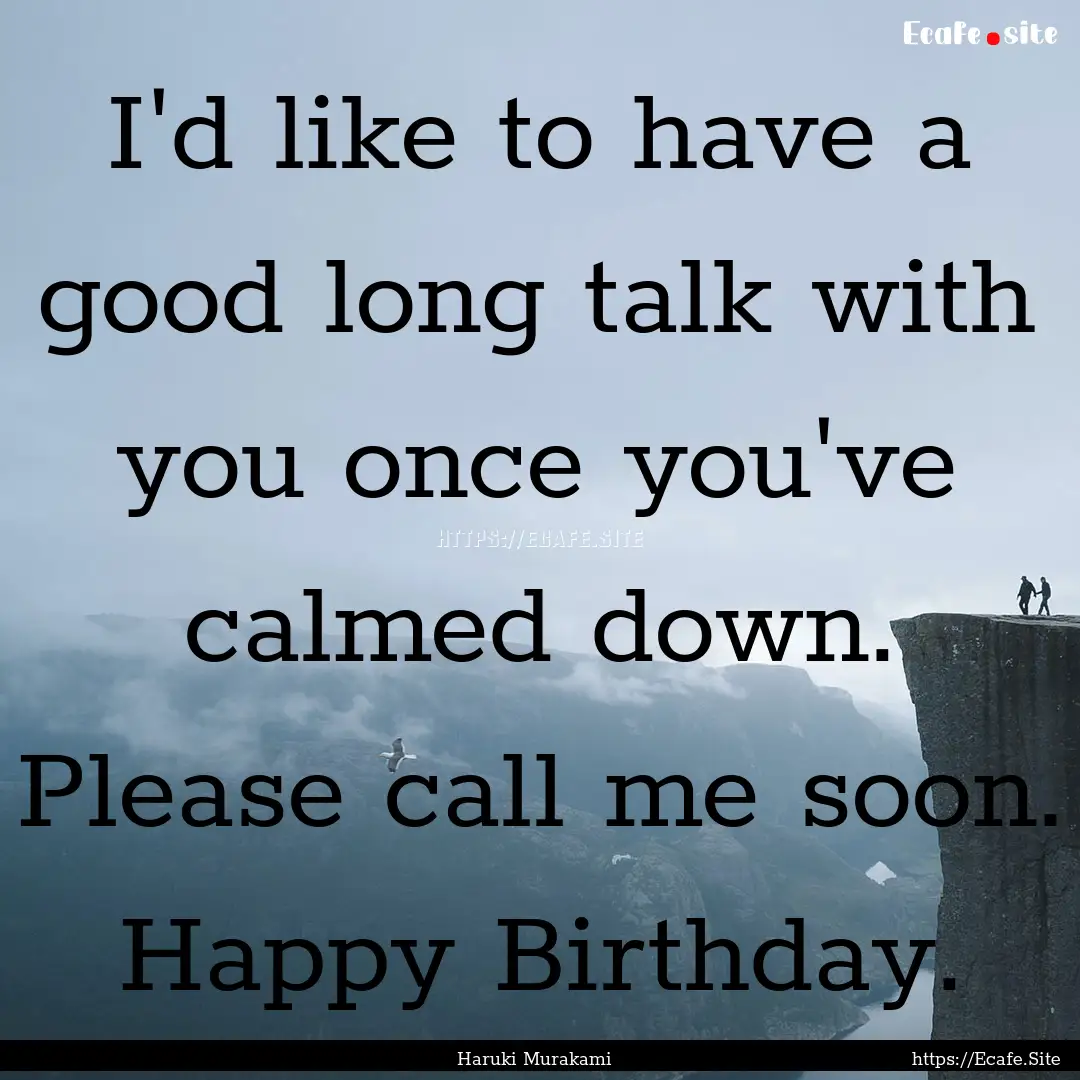 I'd like to have a good long talk with you.... : Quote by Haruki Murakami