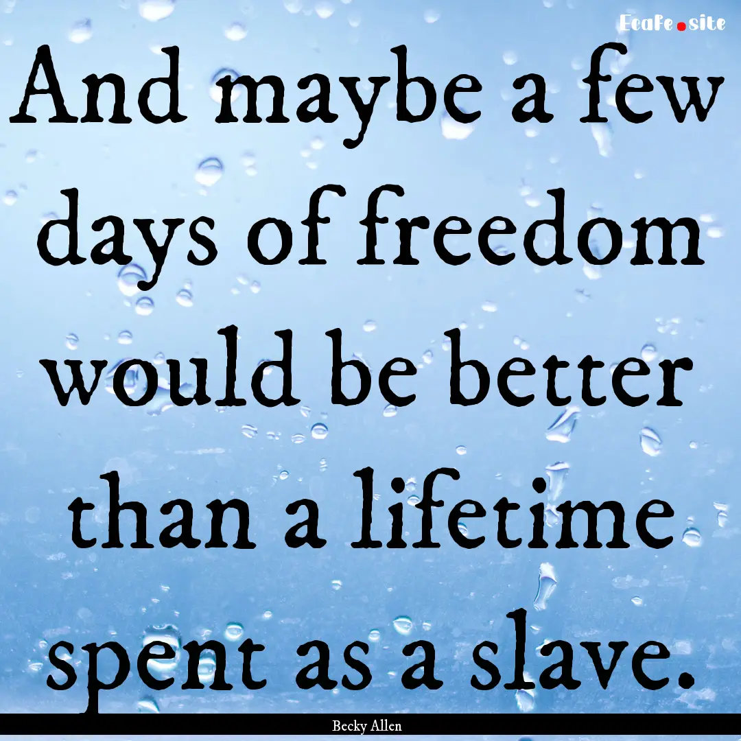 And maybe a few days of freedom would be.... : Quote by Becky Allen