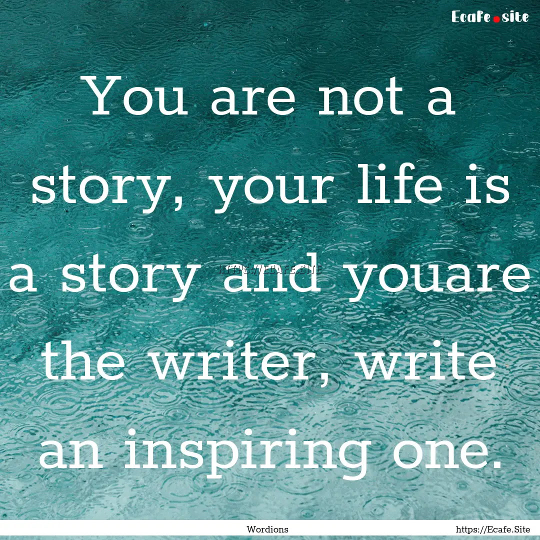 You are not a story, your life is a story.... : Quote by Wordions