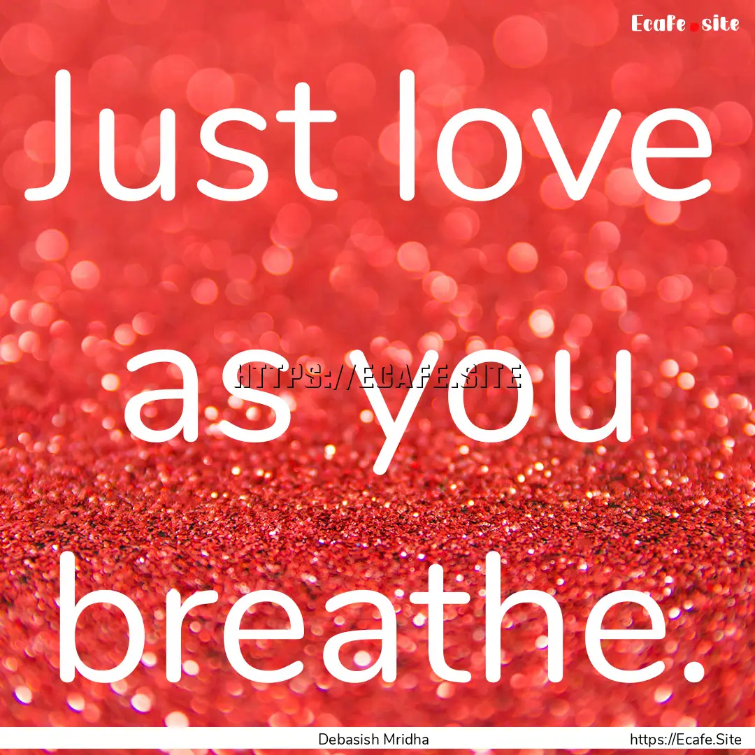 Just love as you breathe. : Quote by Debasish Mridha