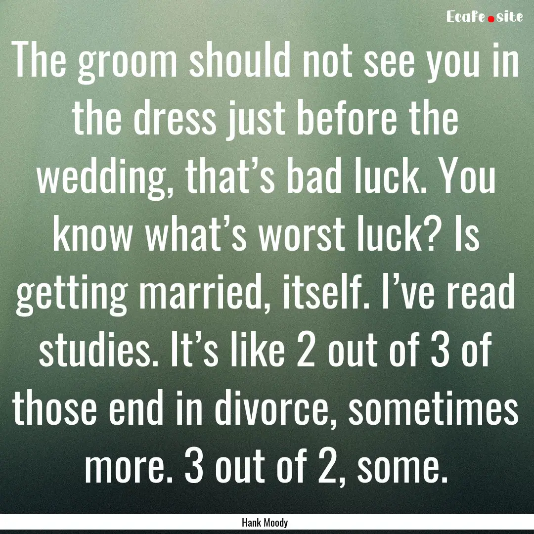 The groom should not see you in the dress.... : Quote by Hank Moody