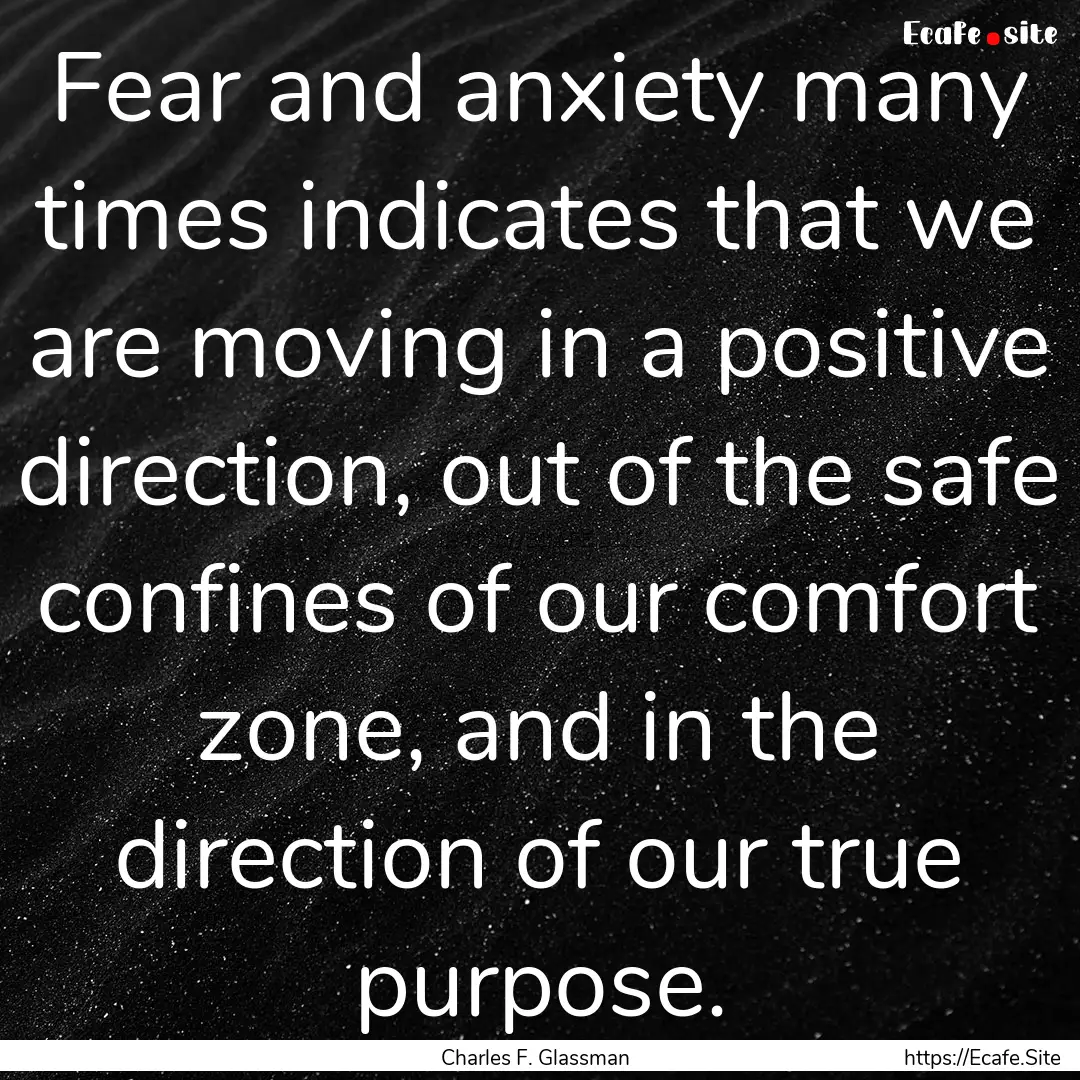 Fear and anxiety many times indicates that.... : Quote by Charles F. Glassman