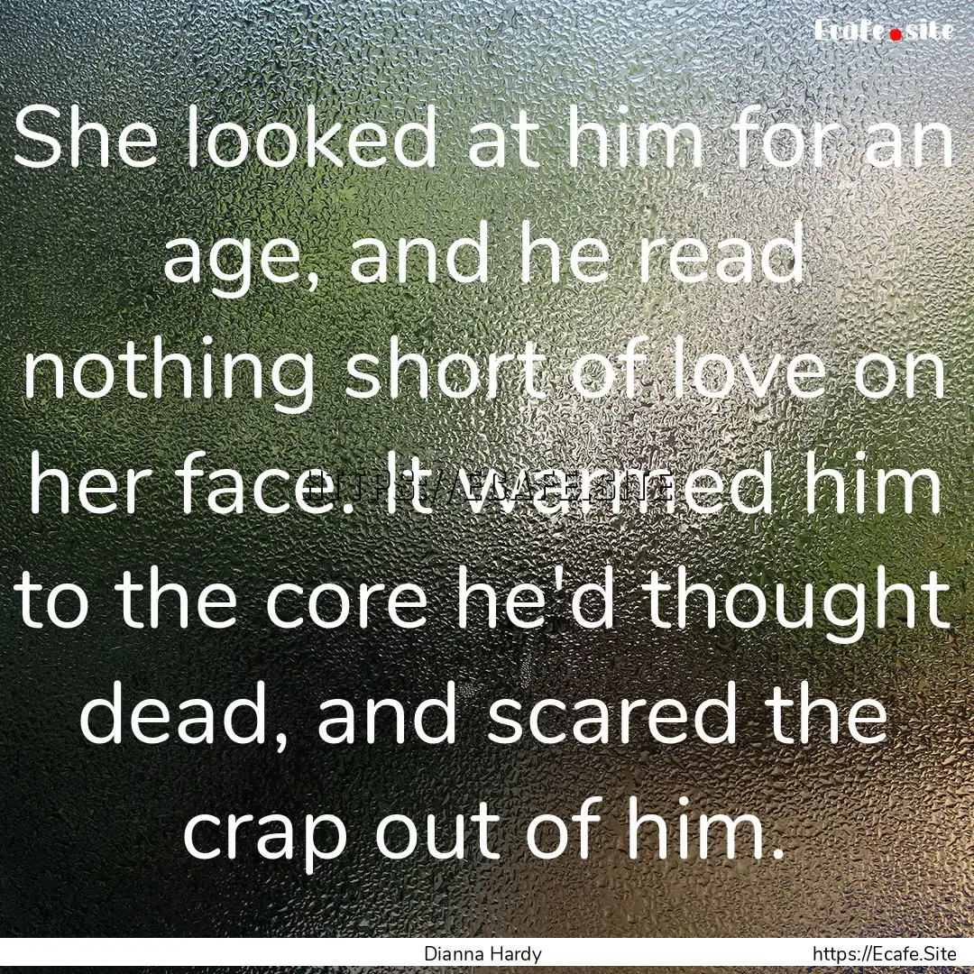 She looked at him for an age, and he read.... : Quote by Dianna Hardy