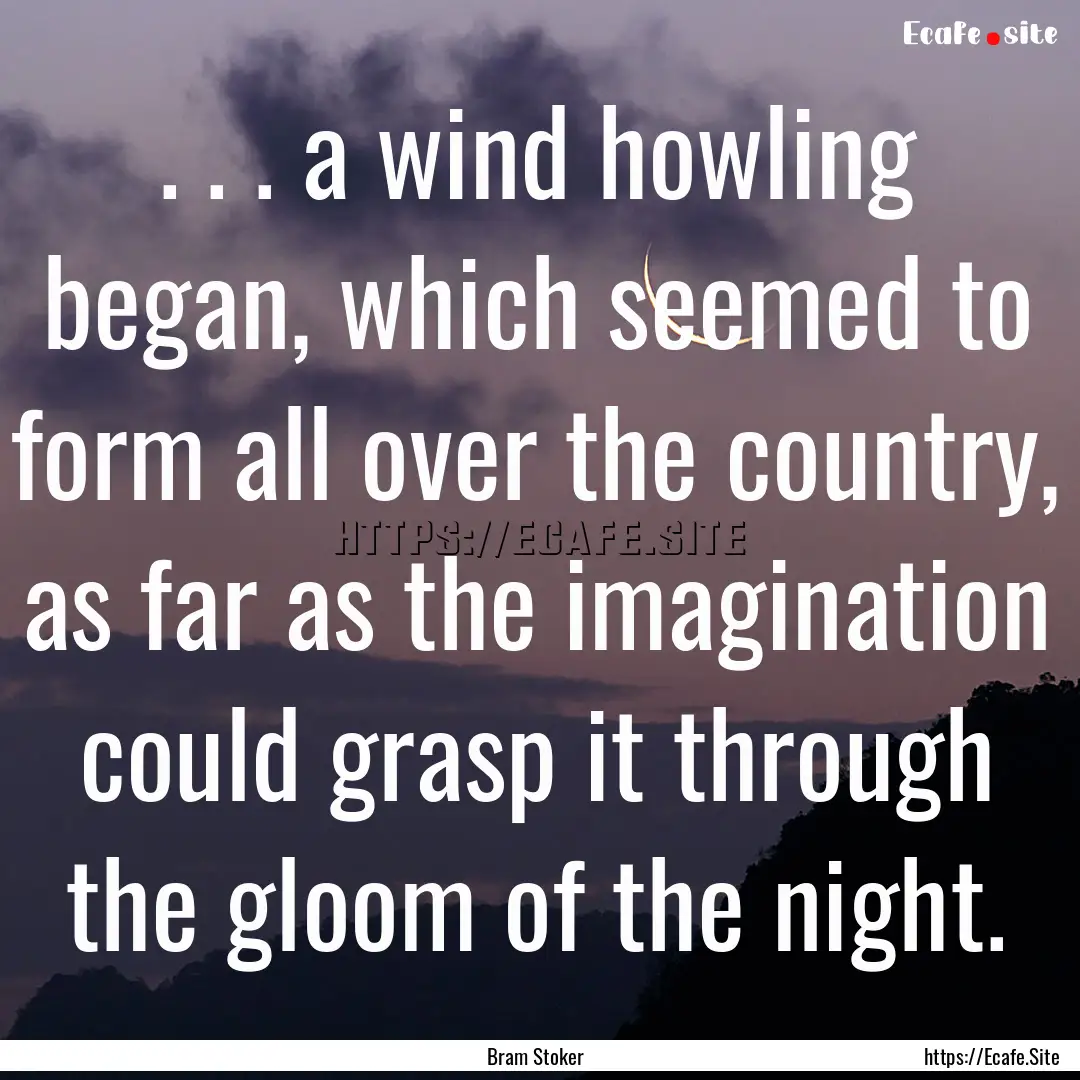 . . . a wind howling began, which seemed.... : Quote by Bram Stoker