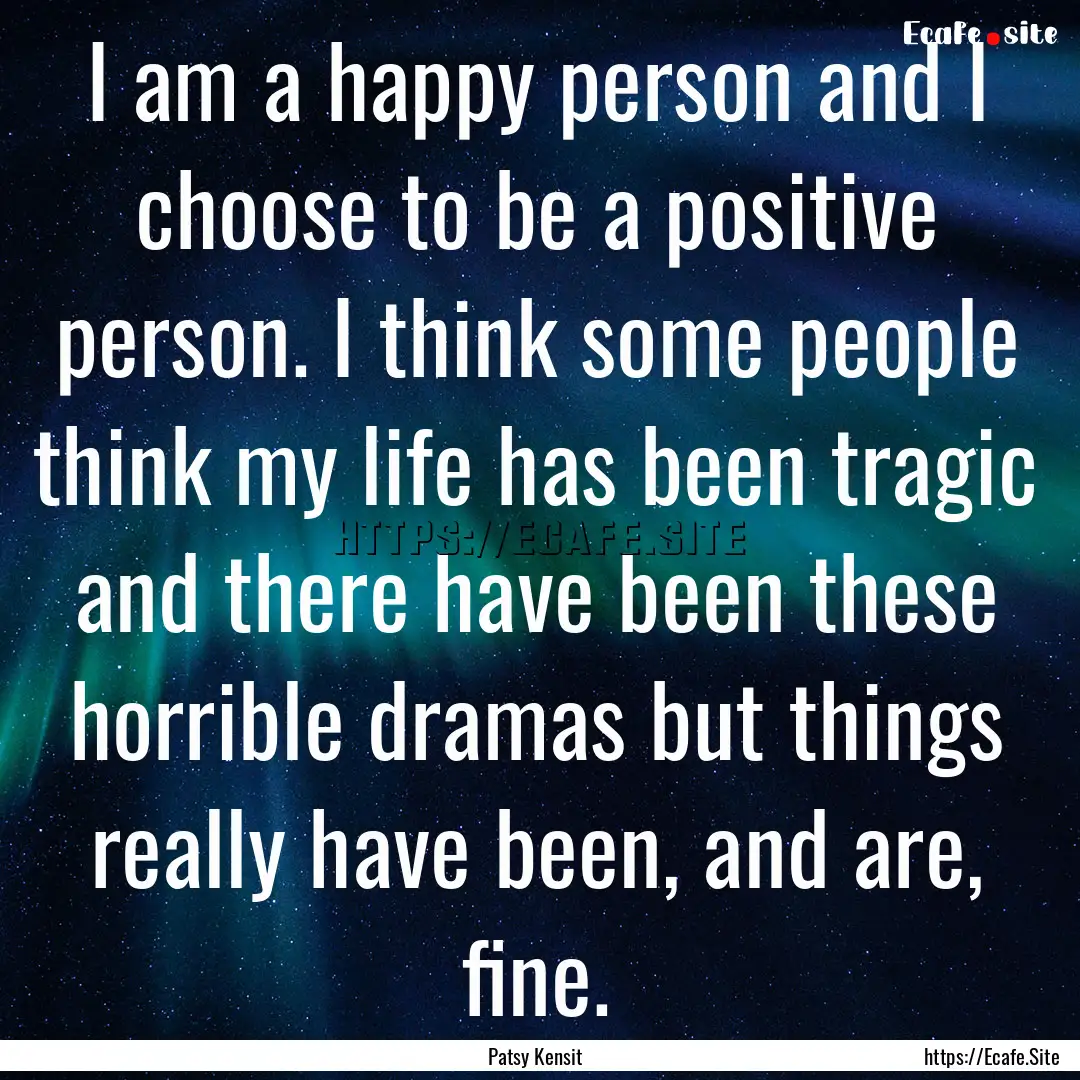 I am a happy person and I choose to be a.... : Quote by Patsy Kensit