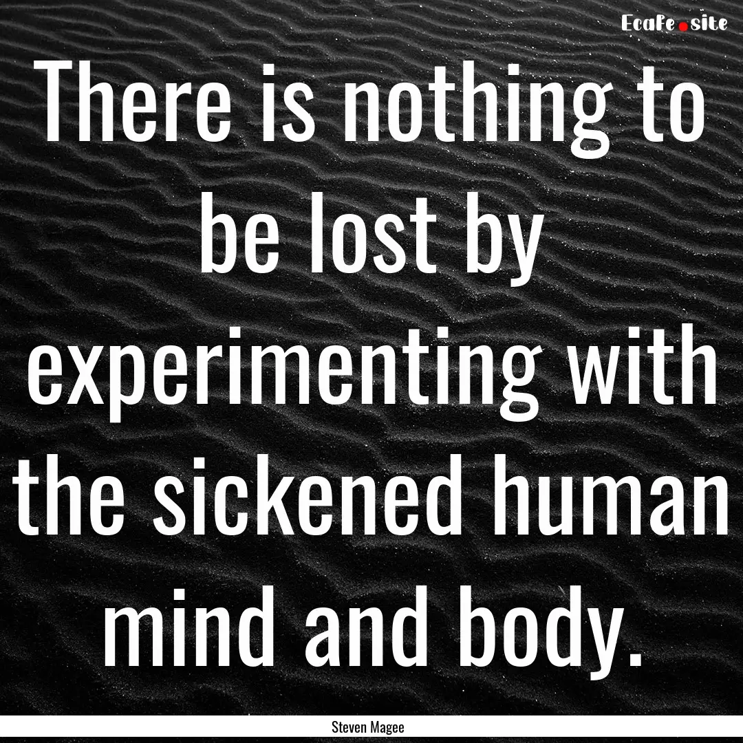 There is nothing to be lost by experimenting.... : Quote by Steven Magee