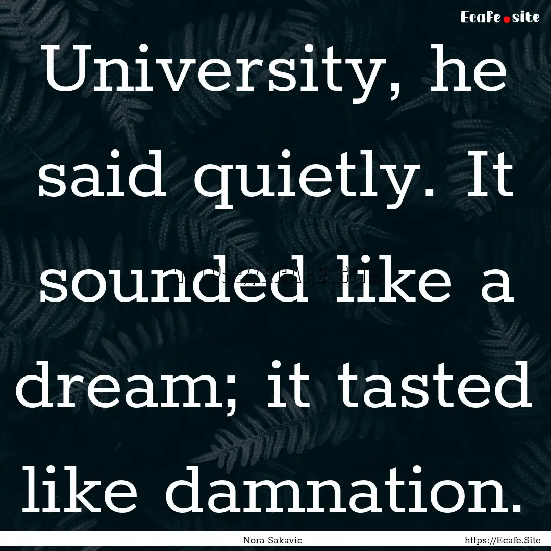 University, he said quietly. It sounded like.... : Quote by Nora Sakavic