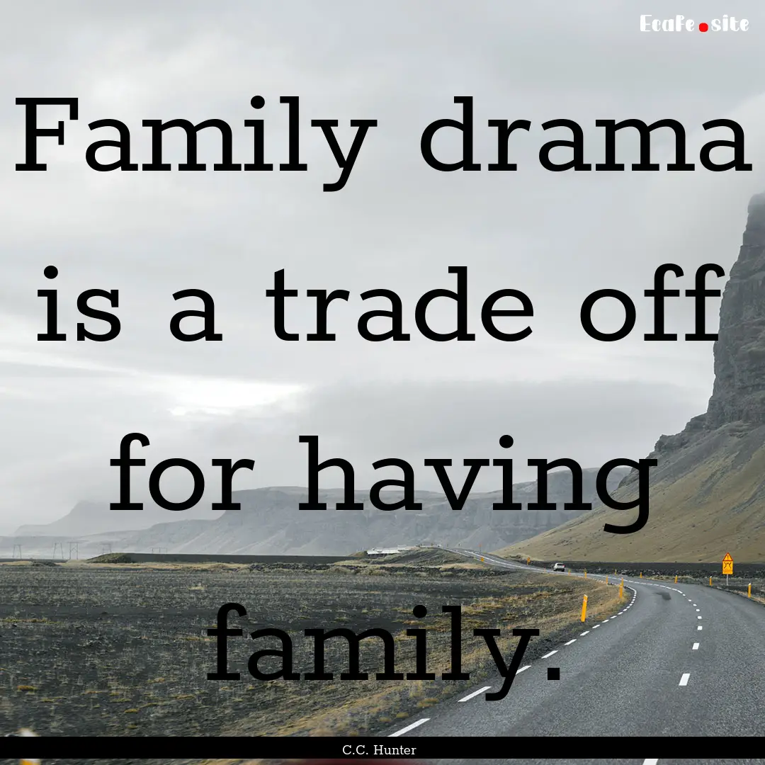 Family drama is a trade off for having family..... : Quote by C.C. Hunter