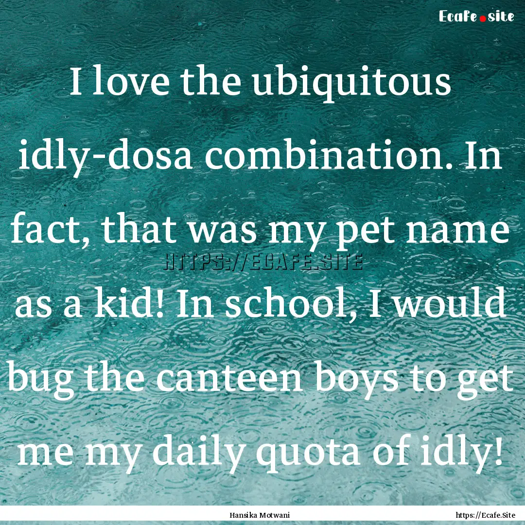 I love the ubiquitous idly-dosa combination..... : Quote by Hansika Motwani