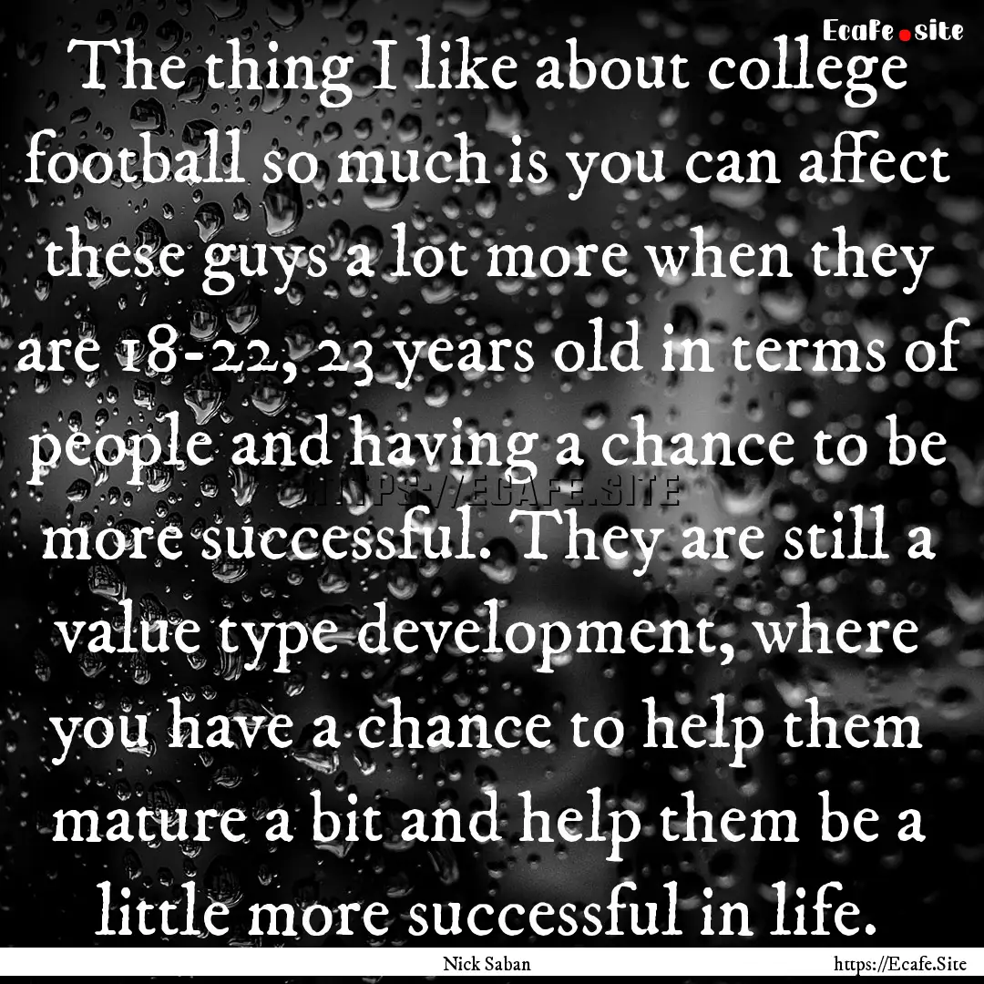 The thing I like about college football so.... : Quote by Nick Saban