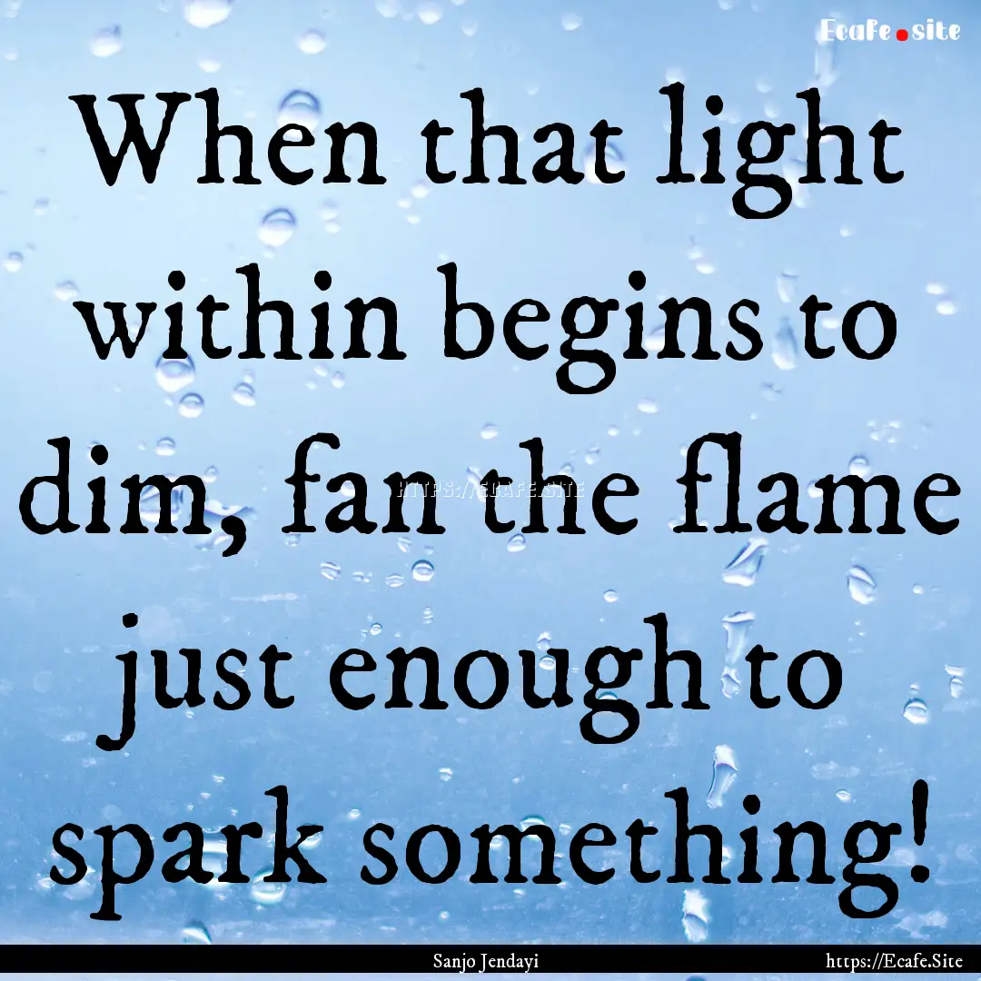 When that light within begins to dim, fan.... : Quote by Sanjo Jendayi