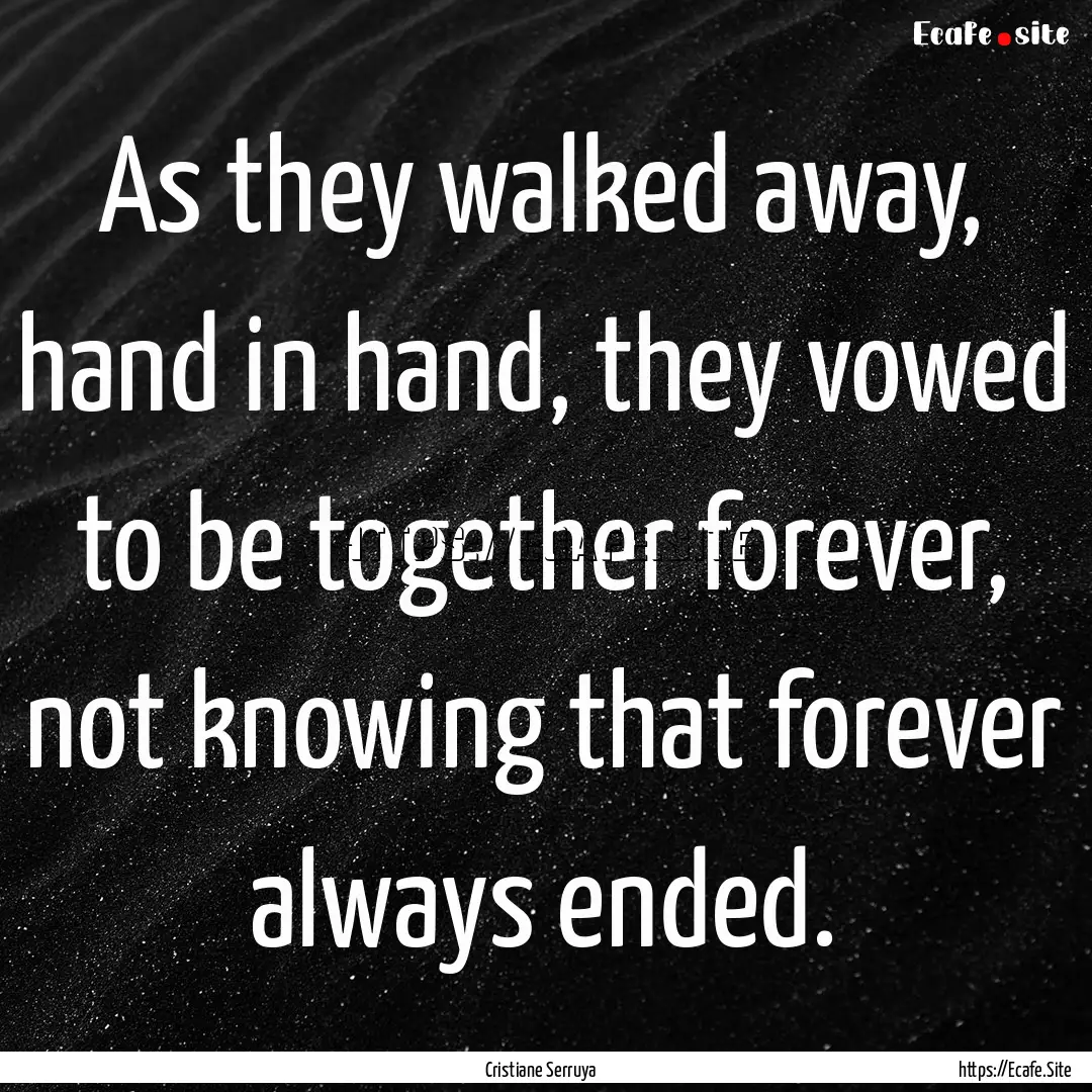 As they walked away, hand in hand, they vowed.... : Quote by Cristiane Serruya