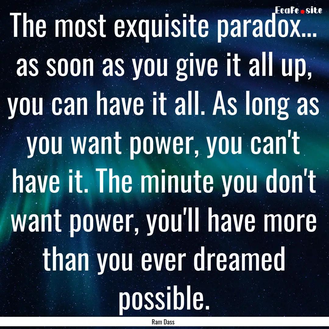 The most exquisite paradox… as soon as.... : Quote by Ram Dass