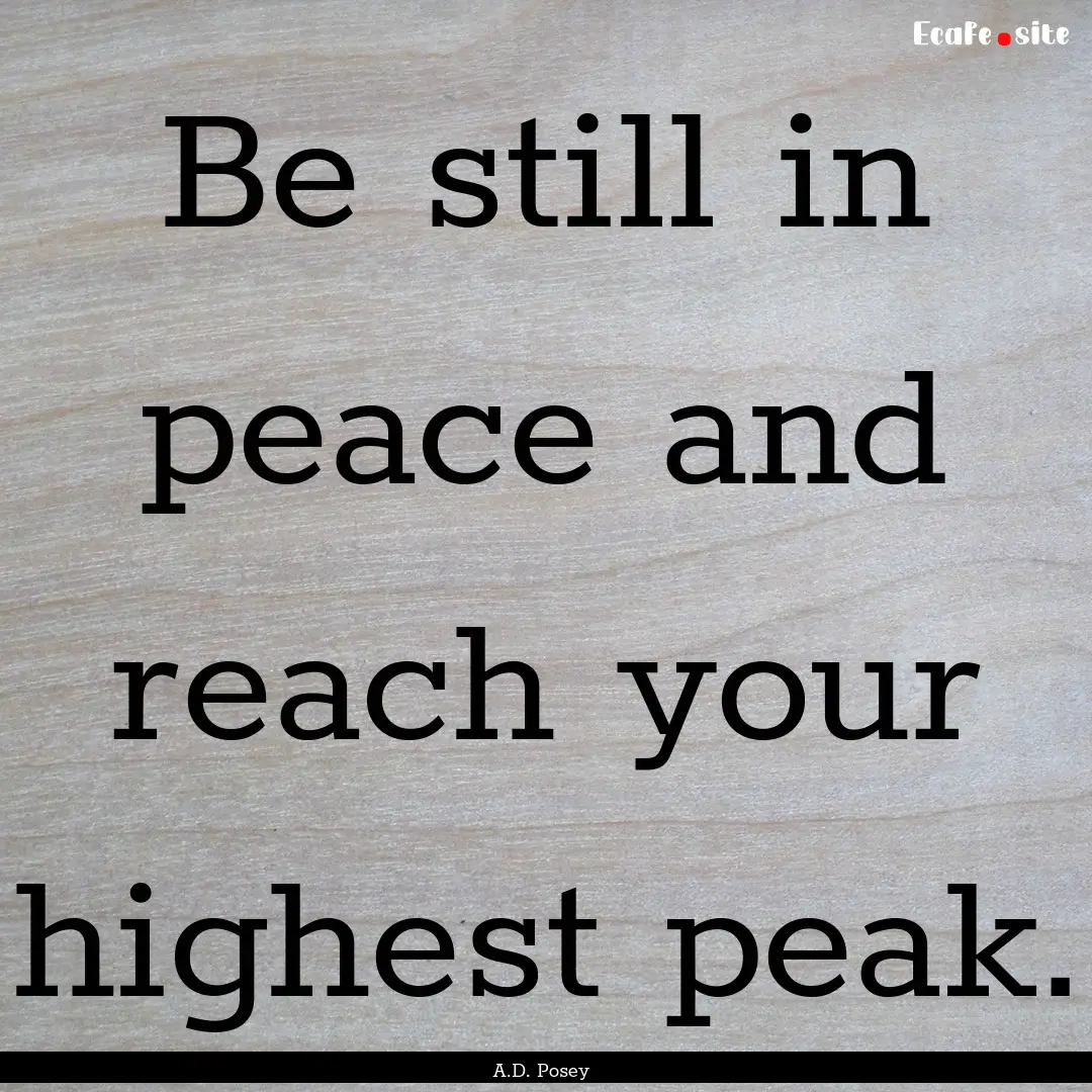 Be still in peace and reach your highest.... : Quote by A.D. Posey