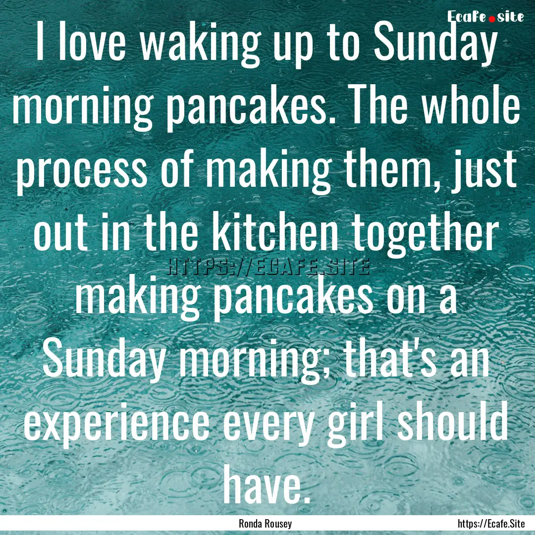 I love waking up to Sunday morning pancakes..... : Quote by Ronda Rousey