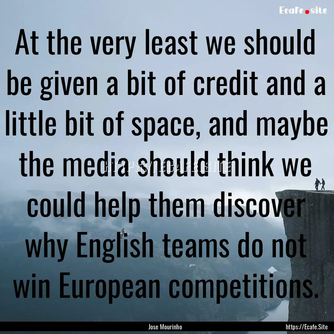 At the very least we should be given a bit.... : Quote by Jose Mourinho