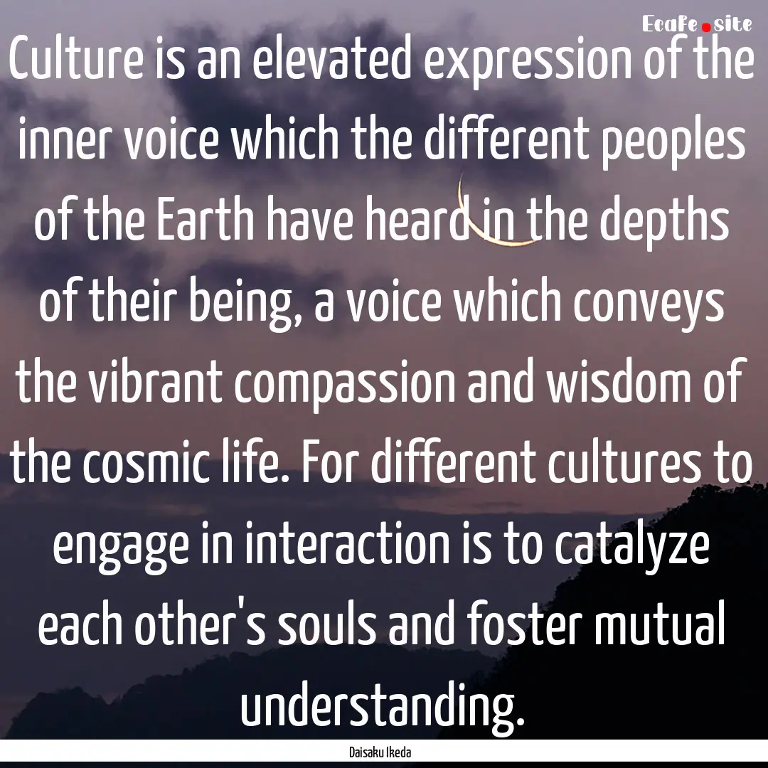 Culture is an elevated expression of the.... : Quote by Daisaku Ikeda