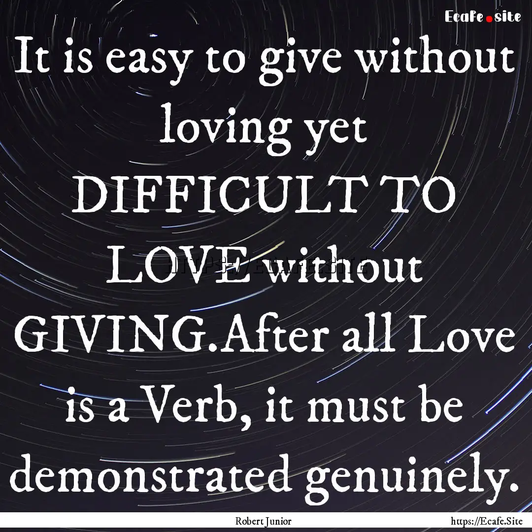 It is easy to give without loving yet DIFFICULT.... : Quote by Robert Junior