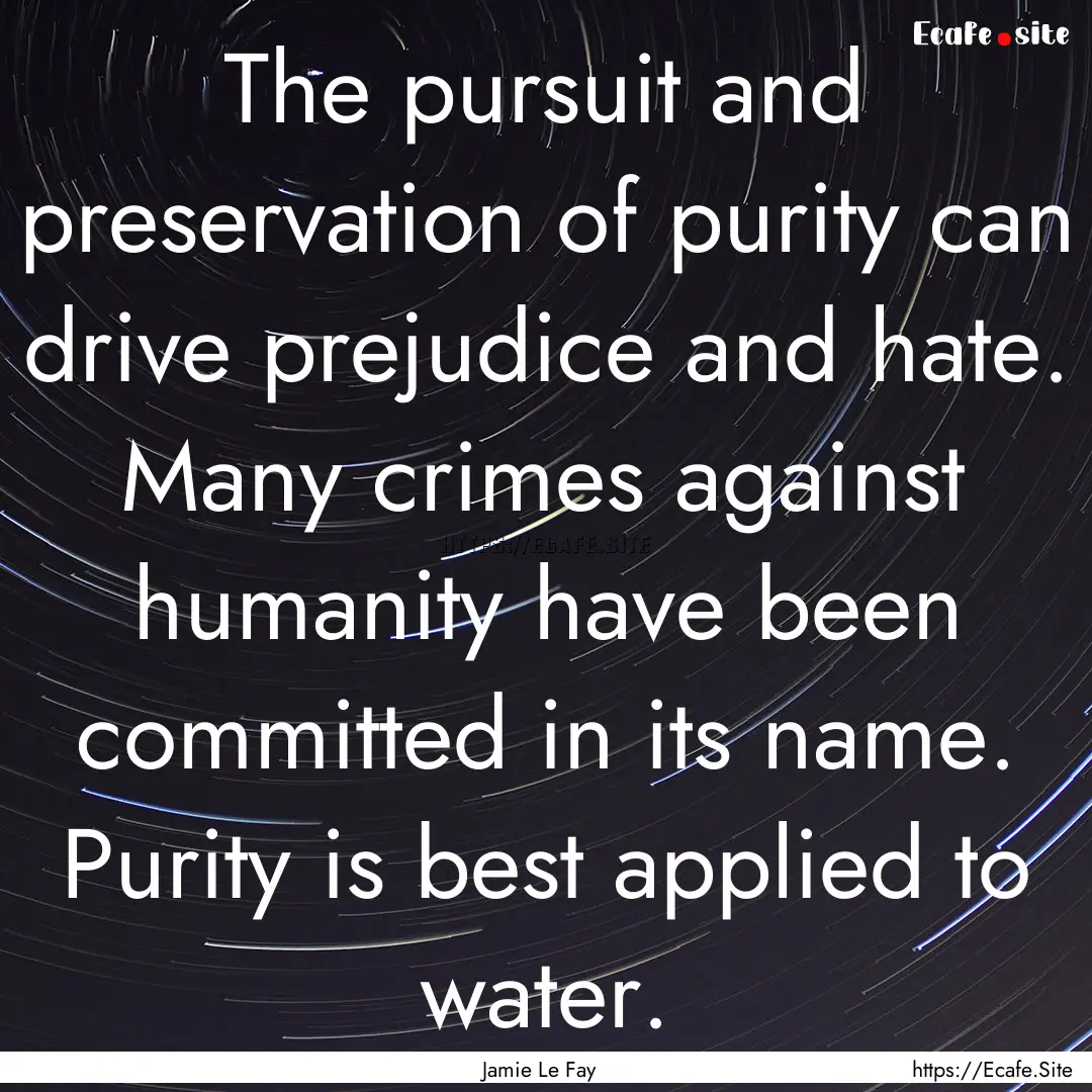 The pursuit and preservation of purity can.... : Quote by Jamie Le Fay