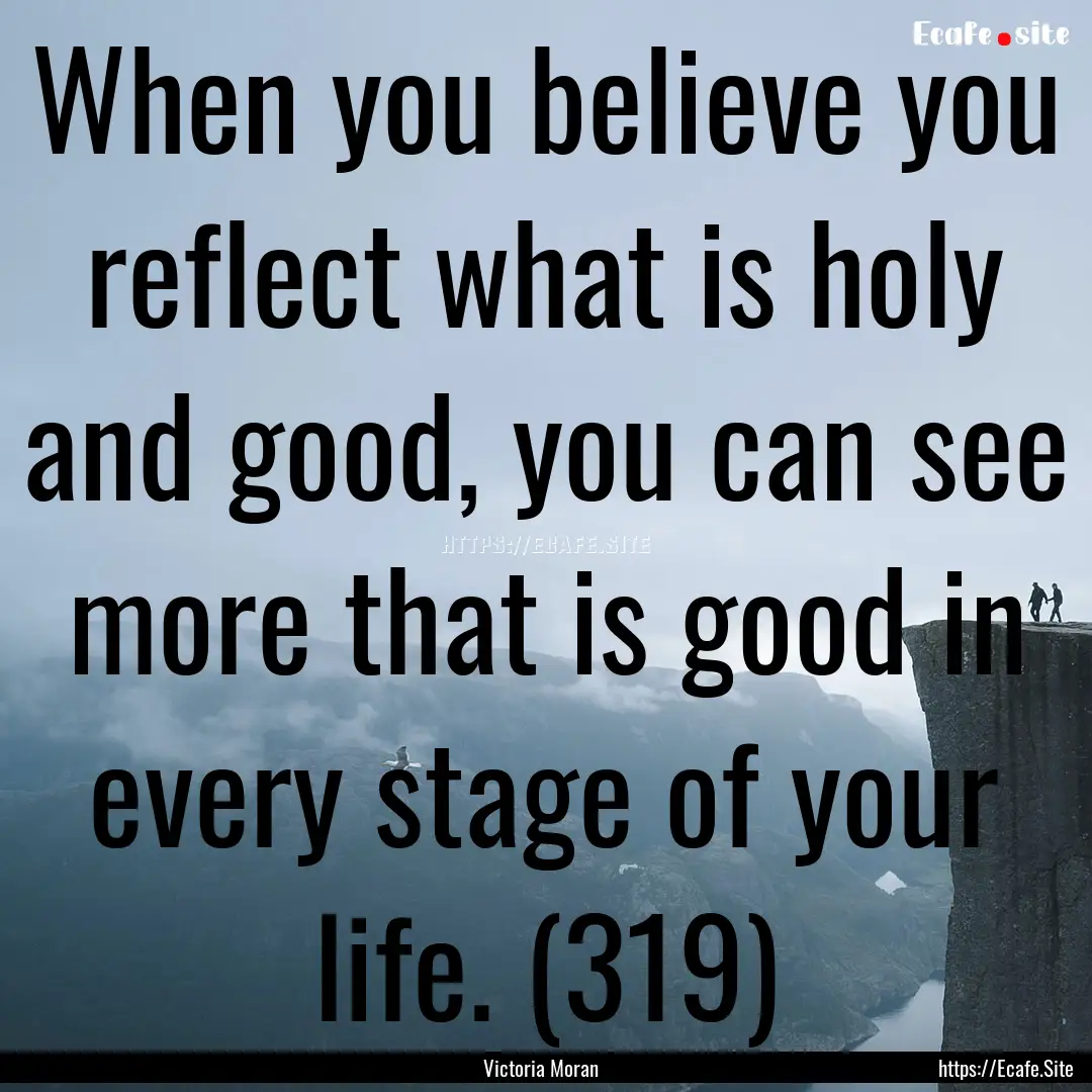 When you believe you reflect what is holy.... : Quote by Victoria Moran