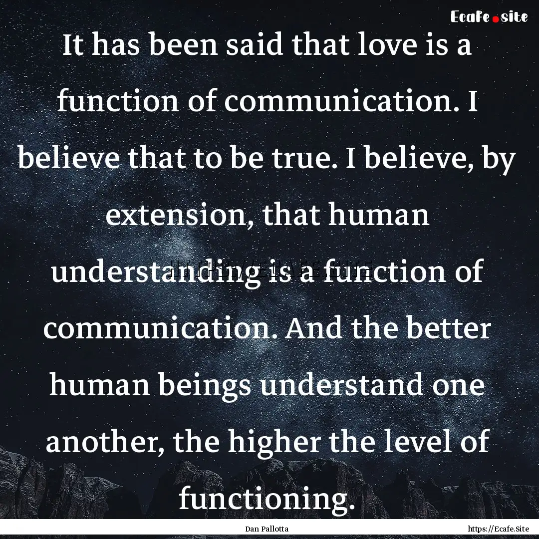 It has been said that love is a function.... : Quote by Dan Pallotta