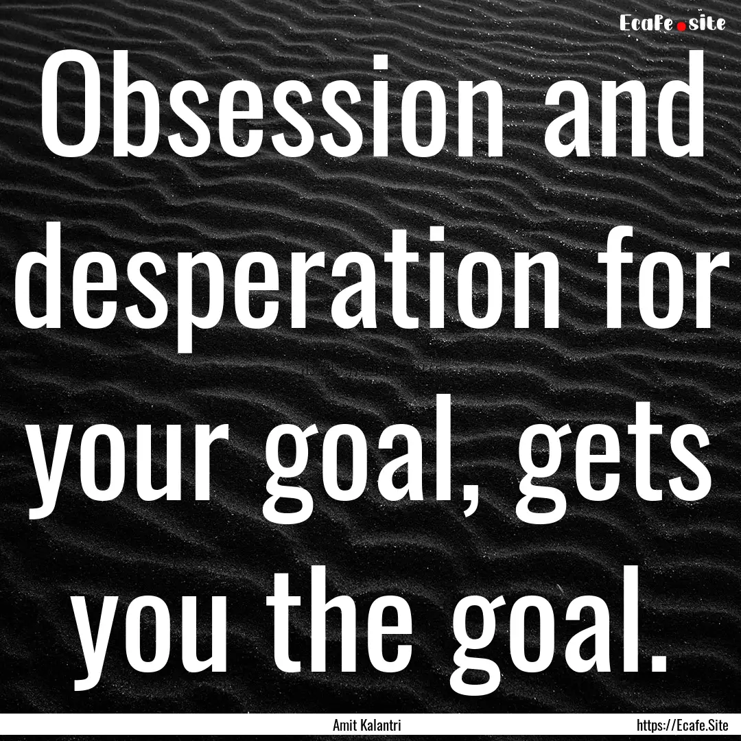 Obsession and desperation for your goal,.... : Quote by Amit Kalantri