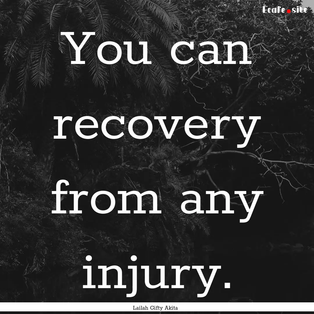 You can recovery from any injury. : Quote by Lailah Gifty Akita