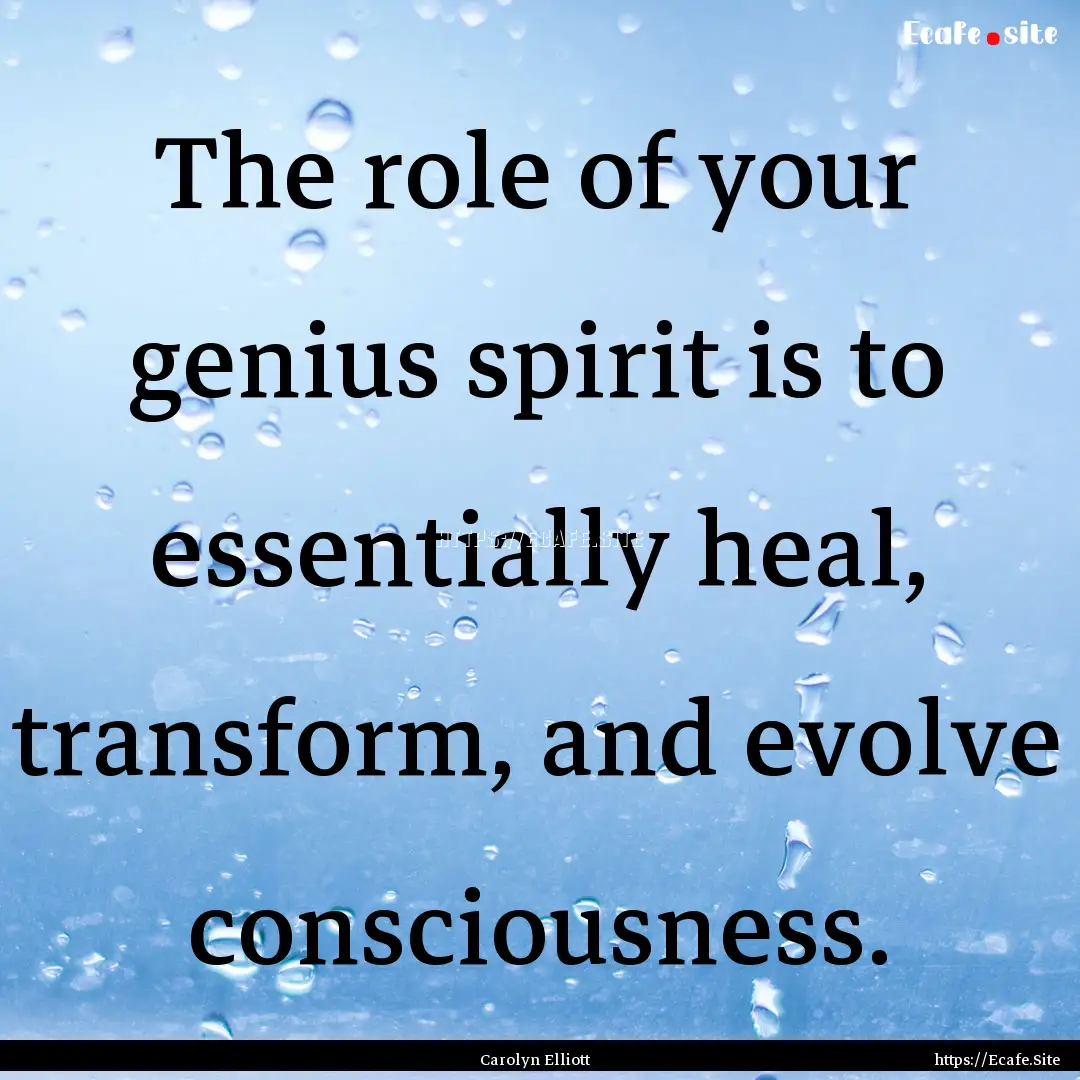 The role of your genius spirit is to essentially.... : Quote by Carolyn Elliott