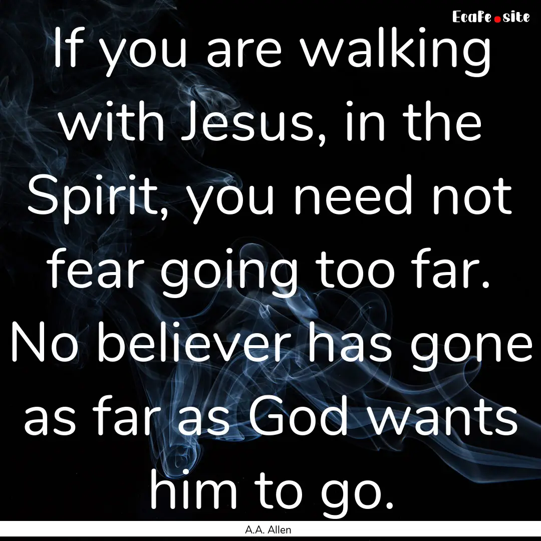 If you are walking with Jesus, in the Spirit,.... : Quote by A.A. Allen