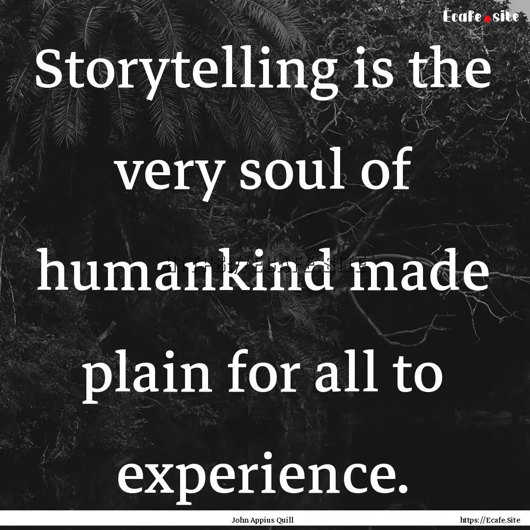 Storytelling is the very soul of humankind.... : Quote by John Appius Quill