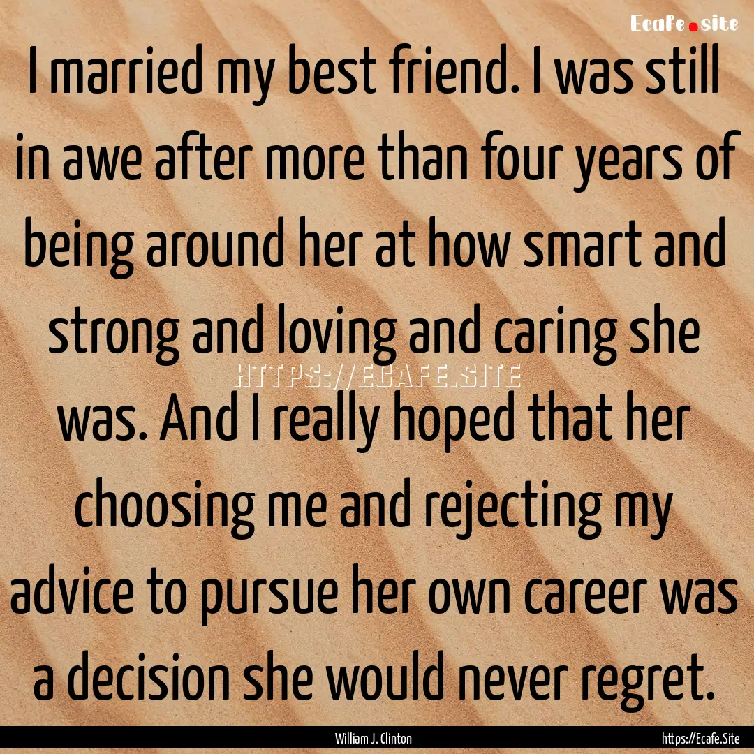 I married my best friend. I was still in.... : Quote by William J. Clinton