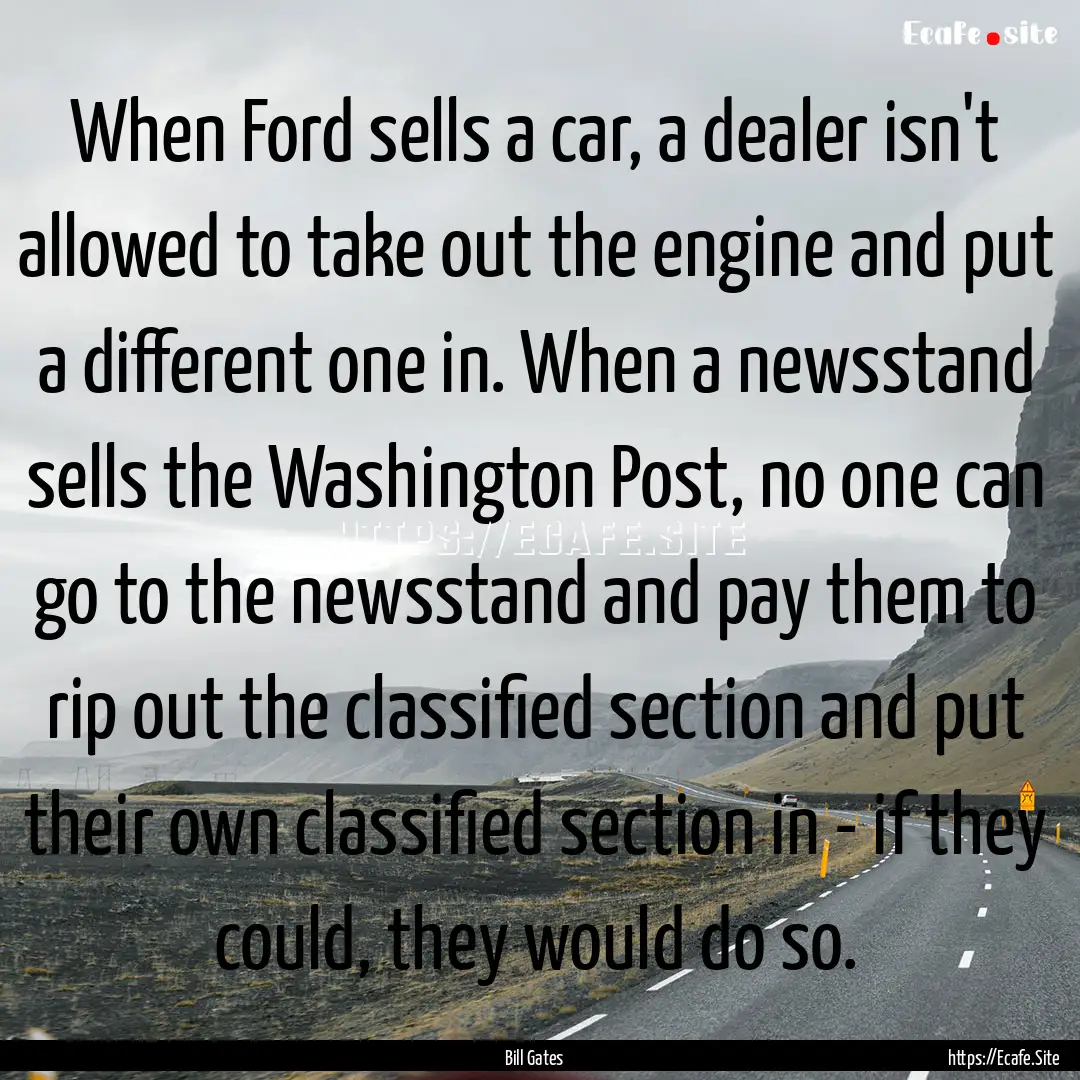 When Ford sells a car, a dealer isn't allowed.... : Quote by Bill Gates