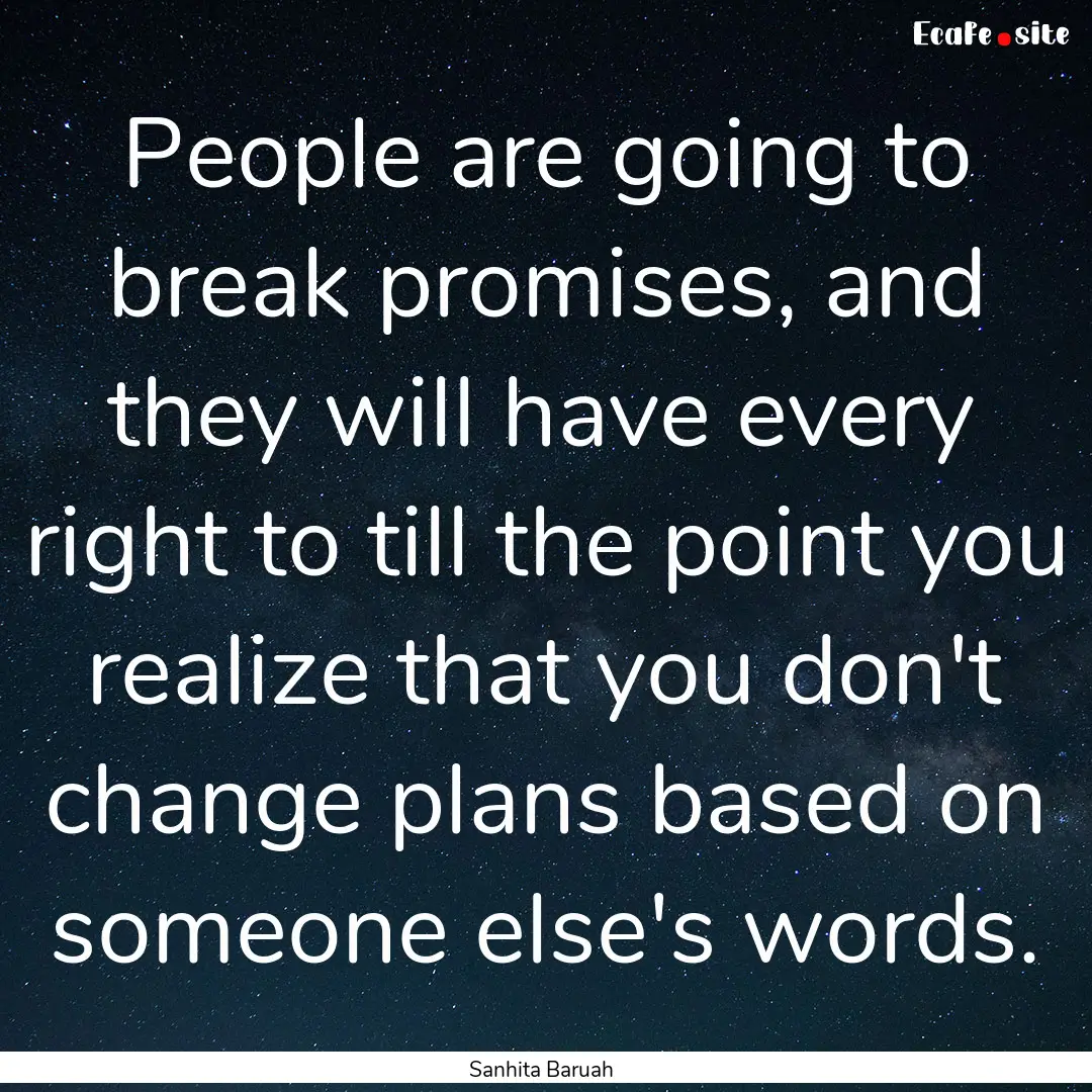 People are going to break promises, and they.... : Quote by Sanhita Baruah