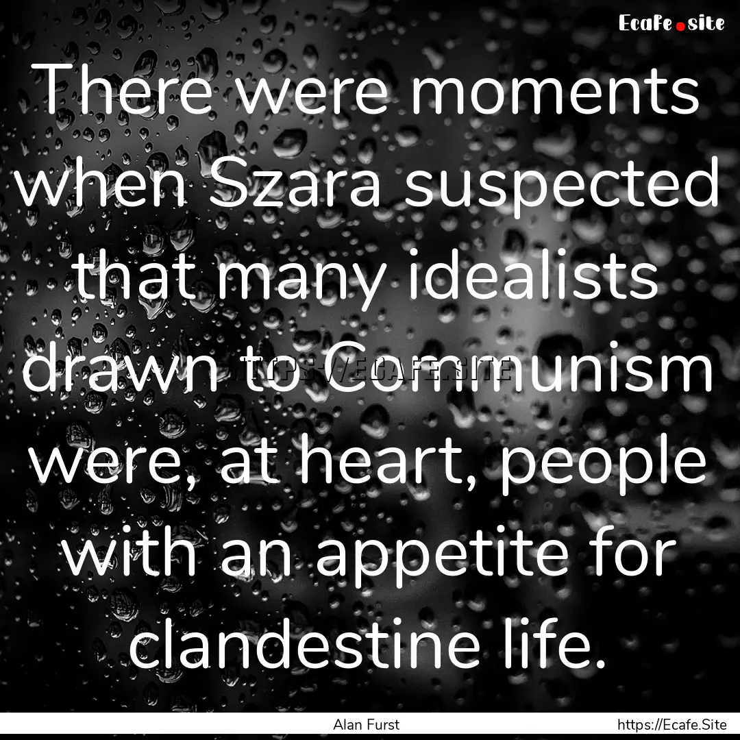 There were moments when Szara suspected that.... : Quote by Alan Furst