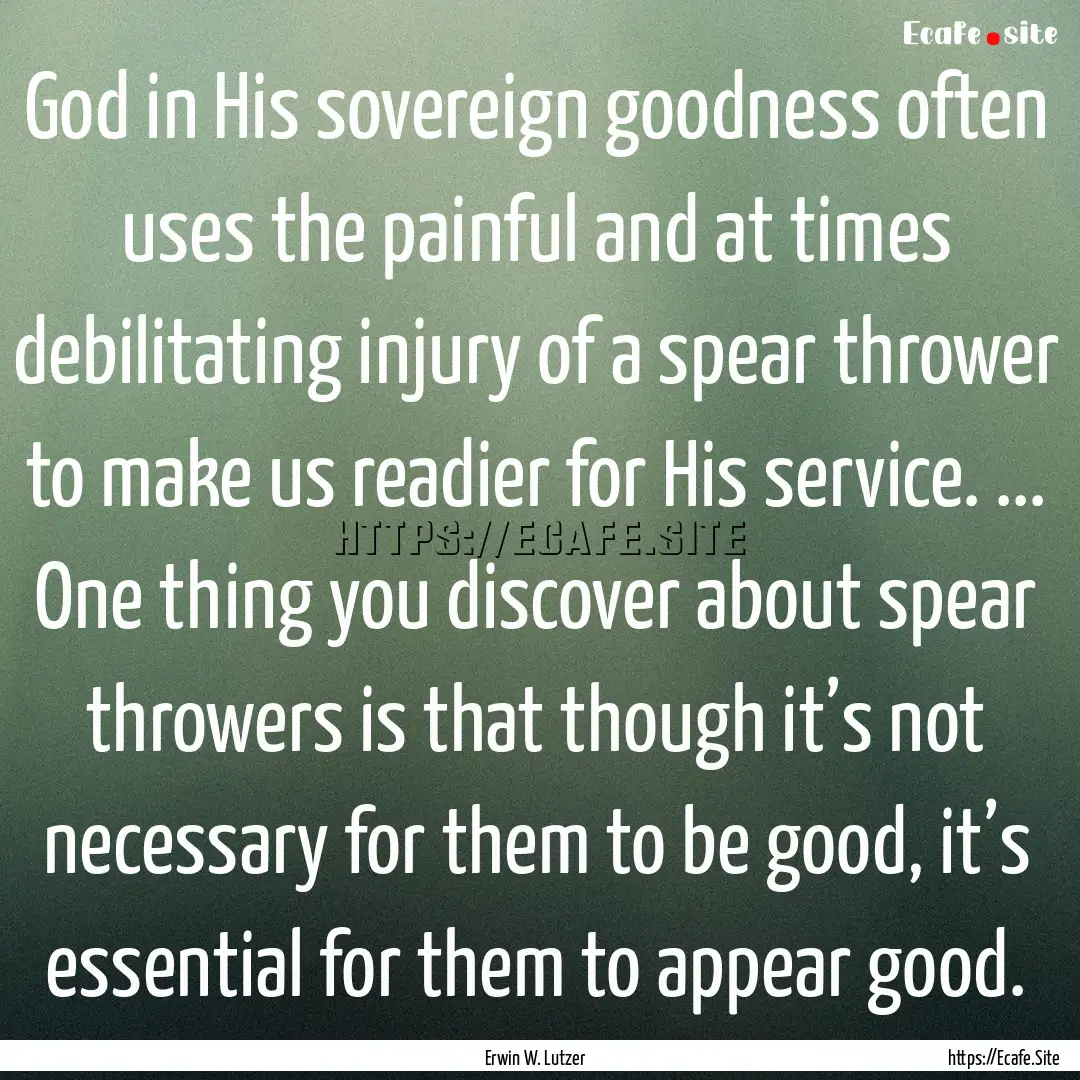 God in His sovereign goodness often uses.... : Quote by Erwin W. Lutzer