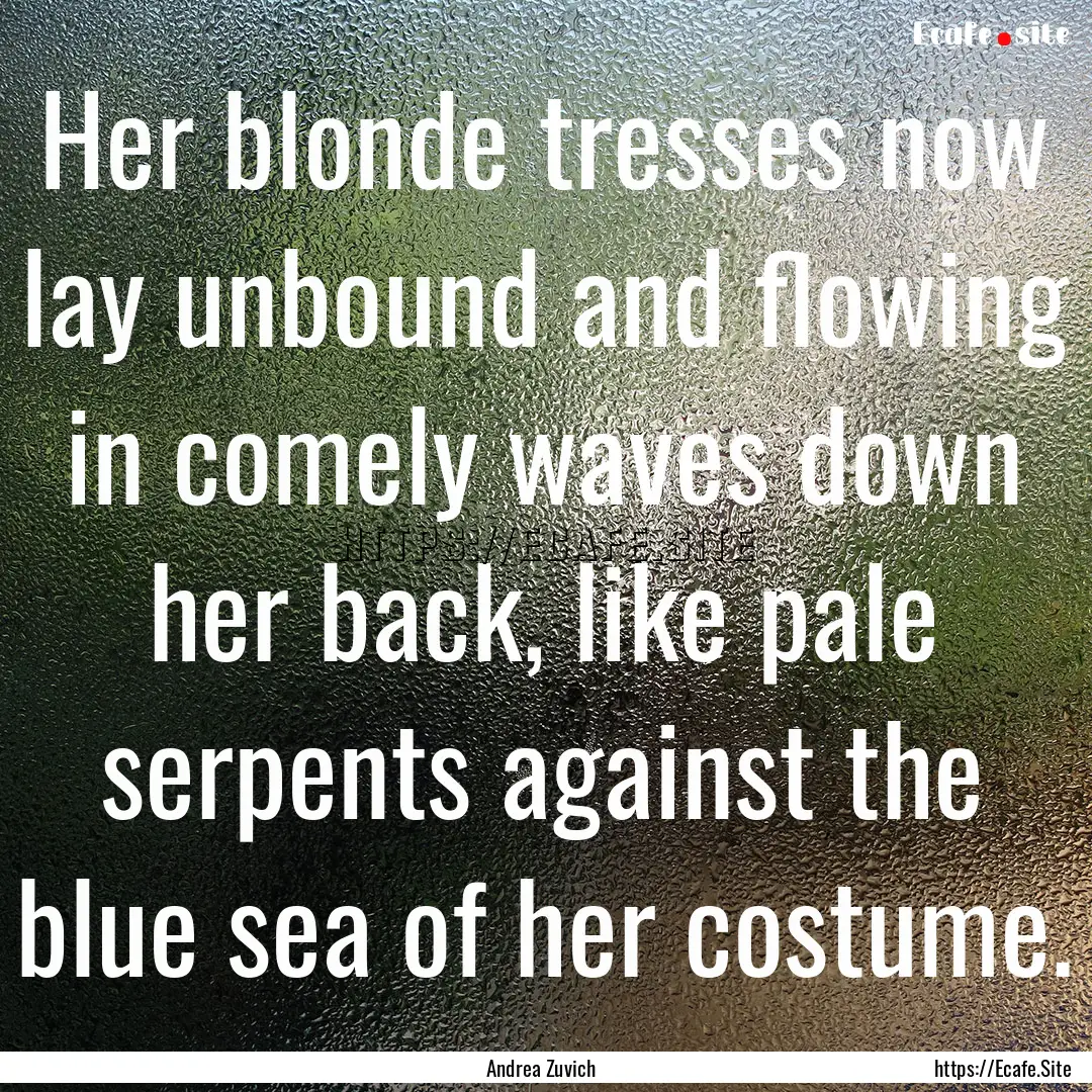 Her blonde tresses now lay unbound and flowing.... : Quote by Andrea Zuvich