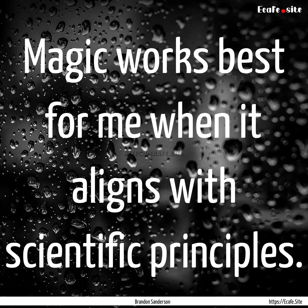 Magic works best for me when it aligns with.... : Quote by Brandon Sanderson