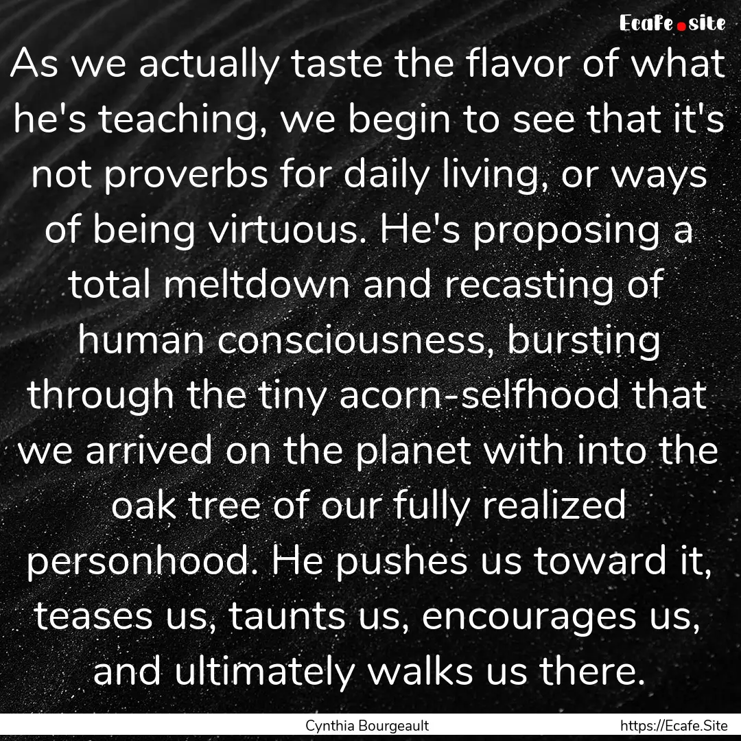 As we actually taste the flavor of what he's.... : Quote by Cynthia Bourgeault