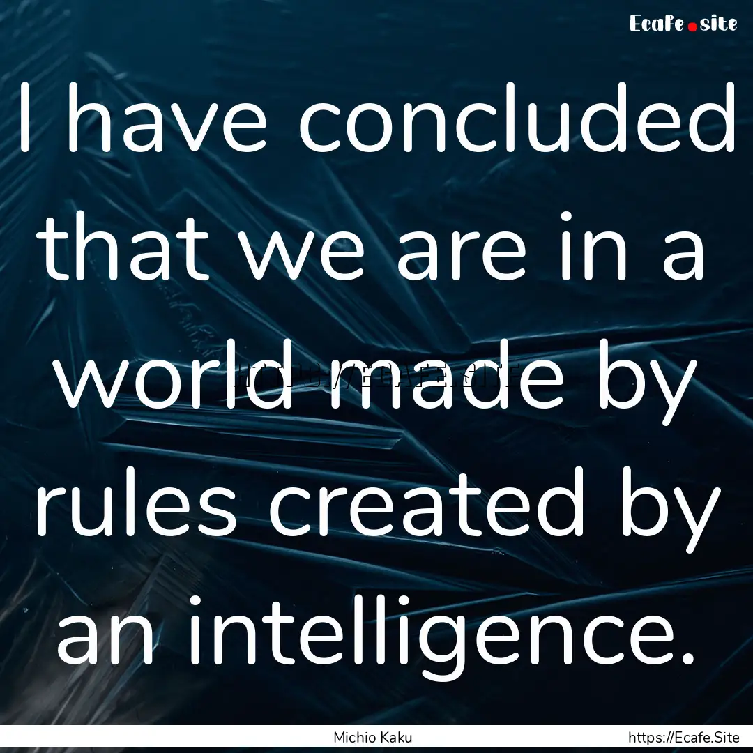 I have concluded that we are in a world made.... : Quote by Michio Kaku