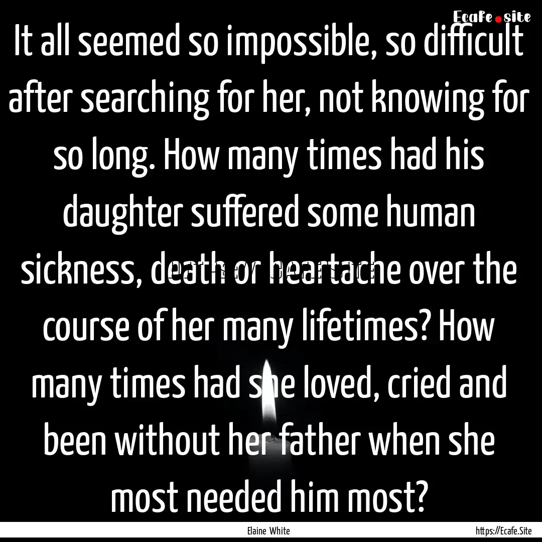 It all seemed so impossible, so difficult.... : Quote by Elaine White