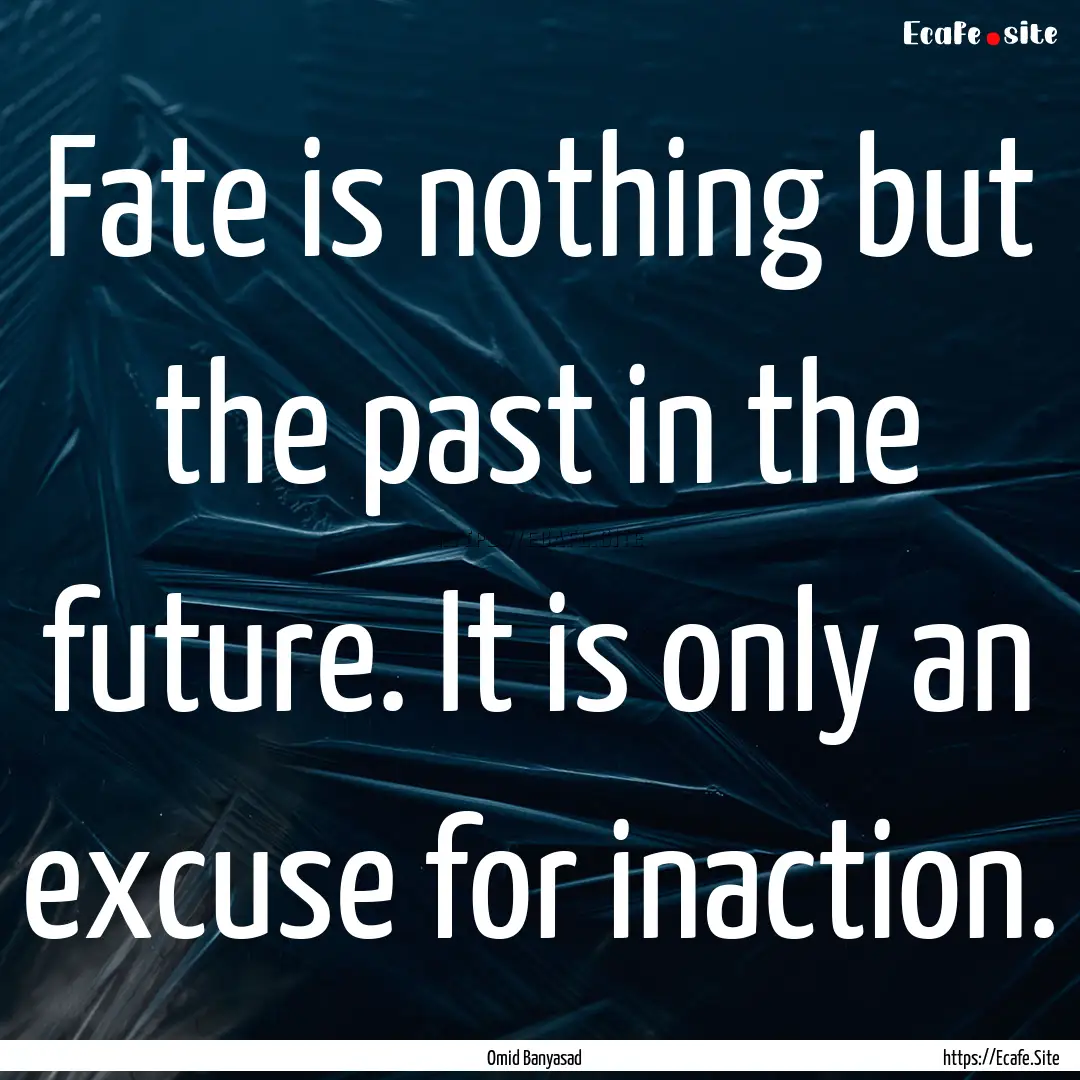 Fate is nothing but the past in the future..... : Quote by Omid Banyasad