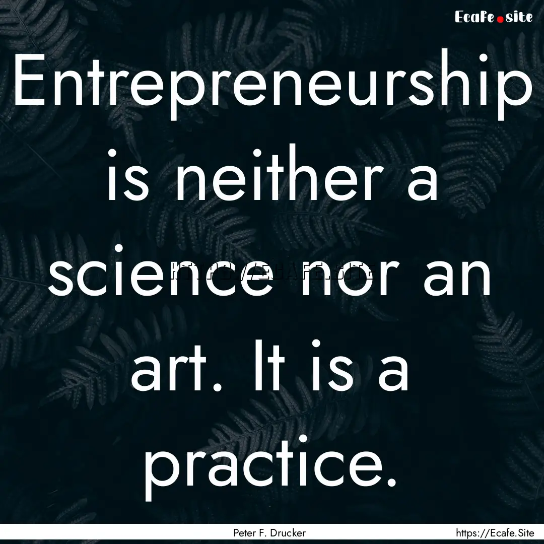 Entrepreneurship is neither a science nor.... : Quote by Peter F. Drucker