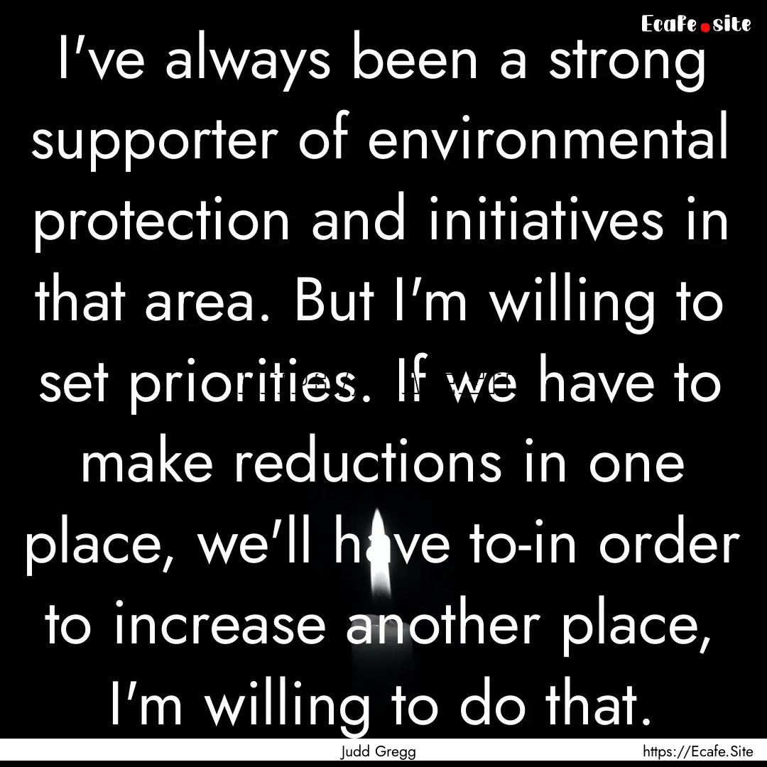 I've always been a strong supporter of environmental.... : Quote by Judd Gregg