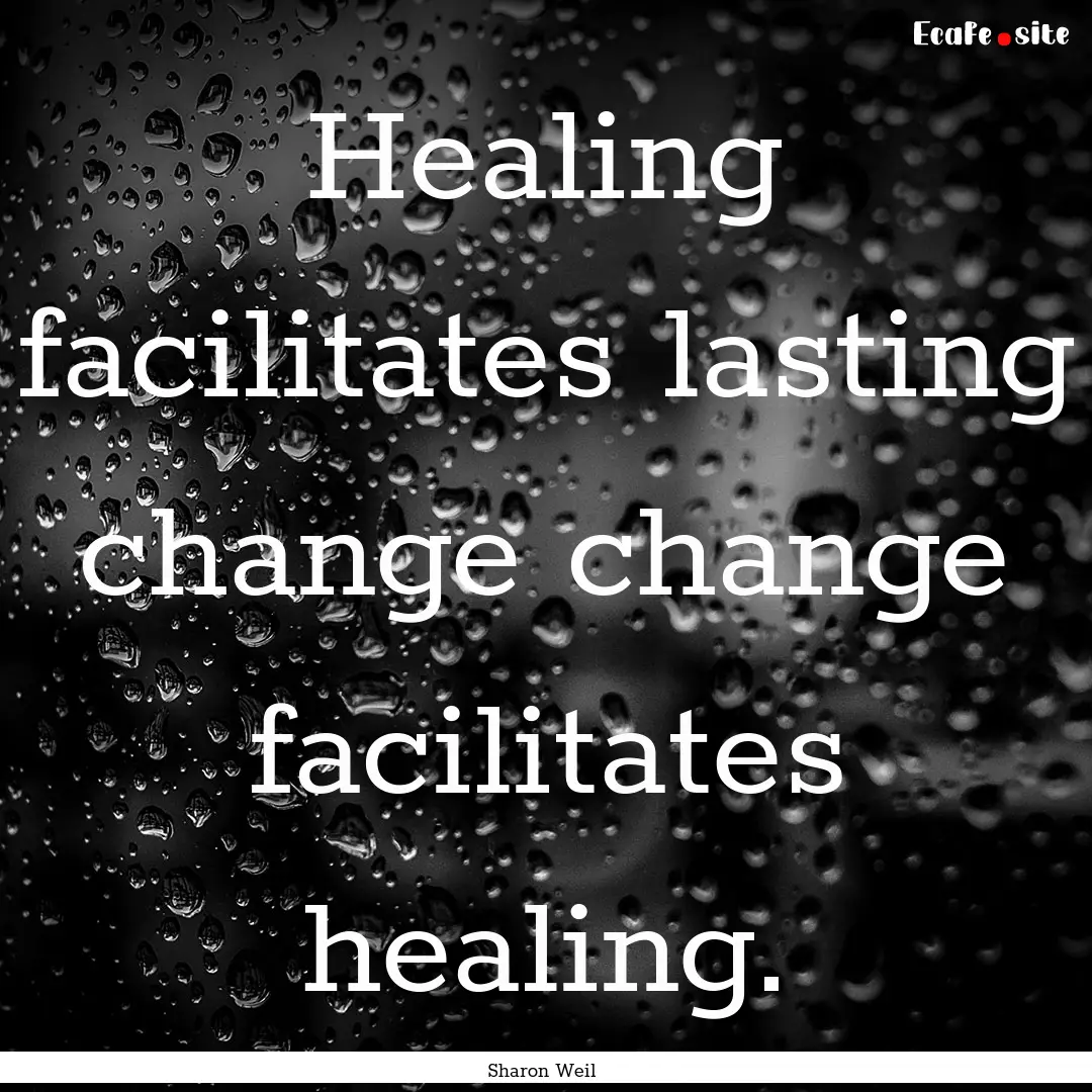 Healing facilitates lasting change change.... : Quote by Sharon Weil